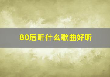 80后听什么歌曲好听