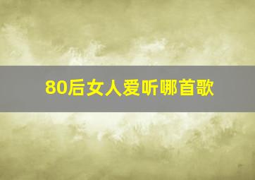 80后女人爱听哪首歌