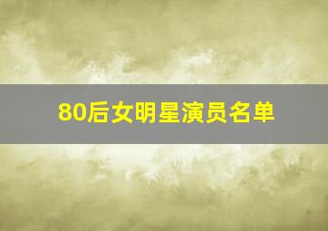 80后女明星演员名单