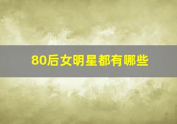 80后女明星都有哪些