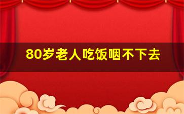 80岁老人吃饭咽不下去