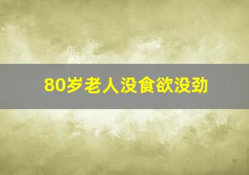 80岁老人没食欲没劲