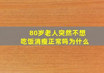 80岁老人突然不想吃饭消瘦正常吗为什么