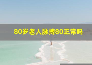 80岁老人脉搏80正常吗