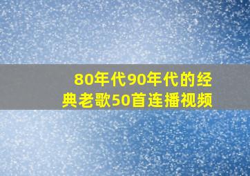 80年代90年代的经典老歌50首连播视频