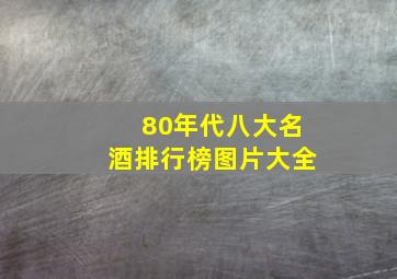 80年代八大名酒排行榜图片大全