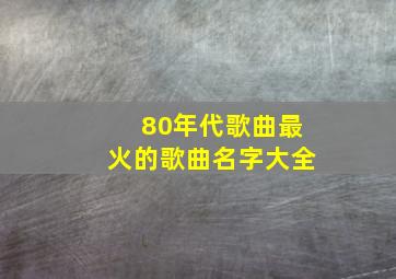 80年代歌曲最火的歌曲名字大全