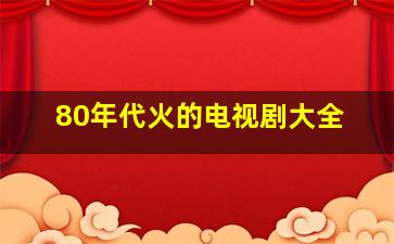 80年代火的电视剧大全