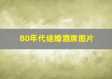 80年代结婚酒席图片