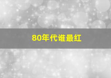 80年代谁最红