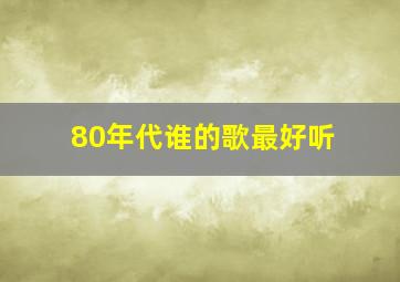 80年代谁的歌最好听