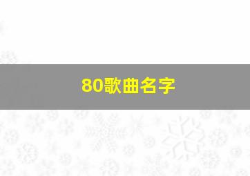 80歌曲名字