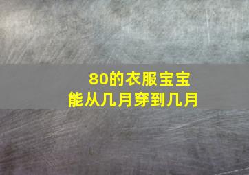 80的衣服宝宝能从几月穿到几月