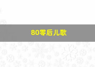 80零后儿歌