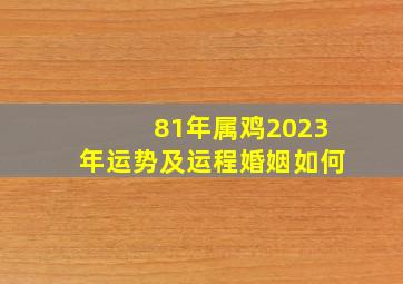 81年属鸡2023年运势及运程婚姻如何