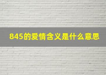 845的爱情含义是什么意思