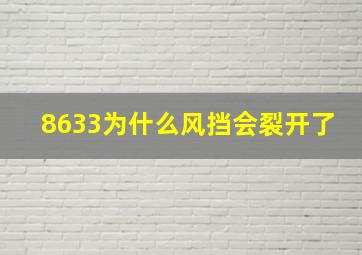 8633为什么风挡会裂开了