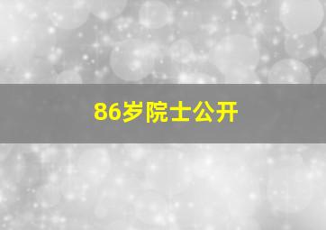 86岁院士公开