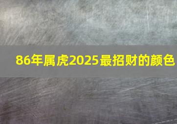 86年属虎2025最招财的颜色