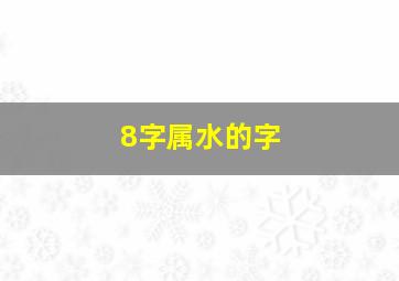 8字属水的字