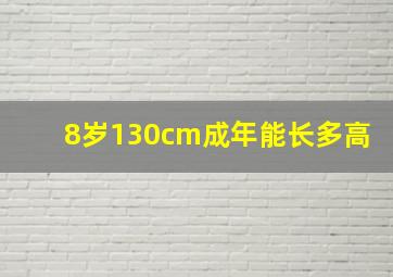 8岁130cm成年能长多高