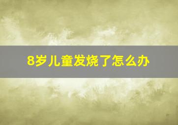 8岁儿童发烧了怎么办