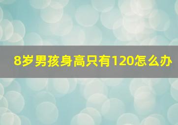 8岁男孩身高只有120怎么办