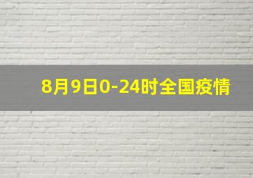 8月9日0-24时全国疫情