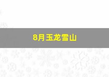 8月玉龙雪山