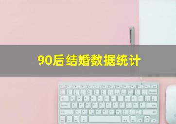 90后结婚数据统计