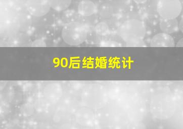 90后结婚统计