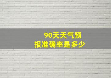 90天天气预报准确率是多少