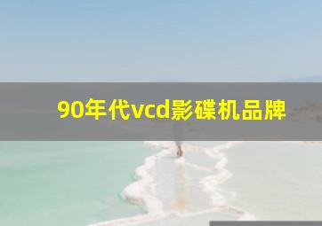 90年代vcd影碟机品牌