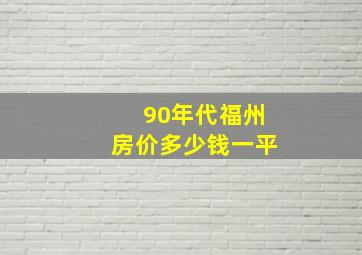 90年代福州房价多少钱一平