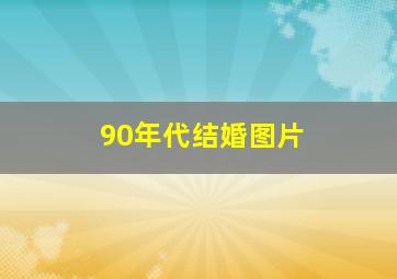 90年代结婚图片