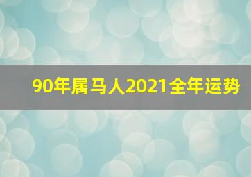 90年属马人2021全年运势