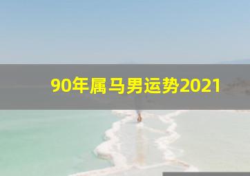 90年属马男运势2021