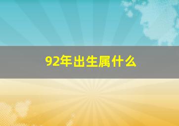 92年出生属什么