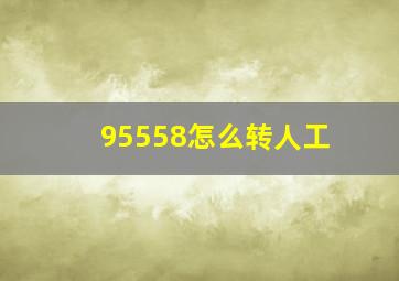 95558怎么转人工