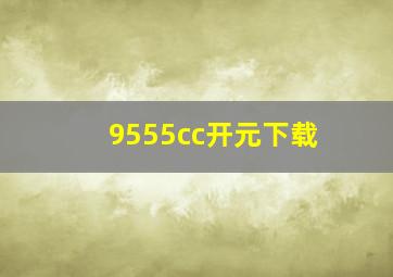 9555cc开元下载