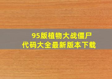 95版植物大战僵尸代码大全最新版本下载