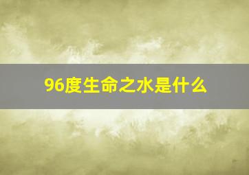 96度生命之水是什么