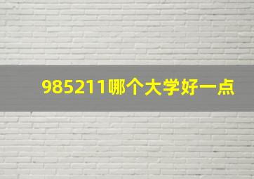 985211哪个大学好一点