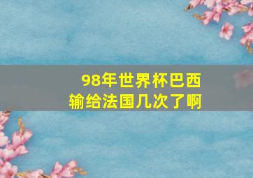 98年世界杯巴西输给法国几次了啊