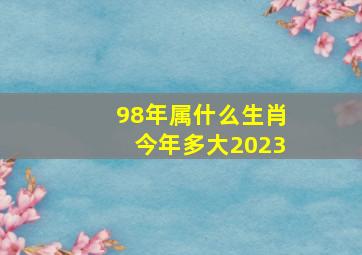 98年属什么生肖今年多大2023