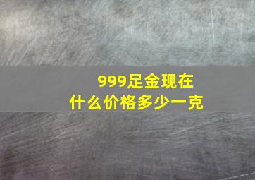 999足金现在什么价格多少一克