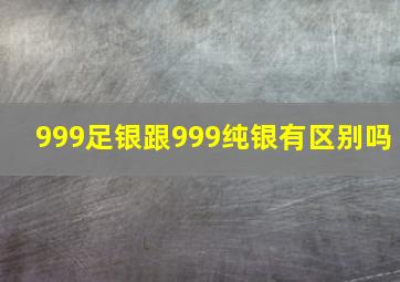 999足银跟999纯银有区别吗