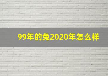 99年的兔2020年怎么样