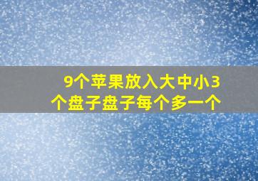 9个苹果放入大中小3个盘子盘子每个多一个