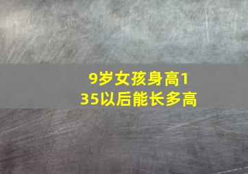 9岁女孩身高135以后能长多高